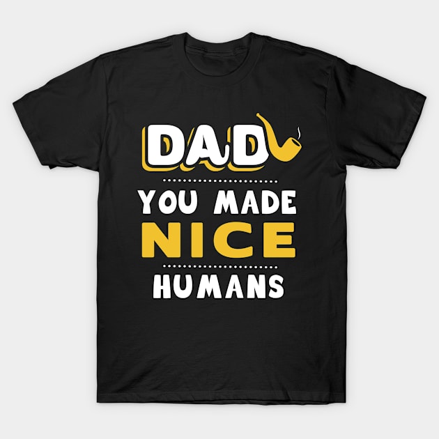 DAD, You made nice humans T-Shirt by Parrot Designs